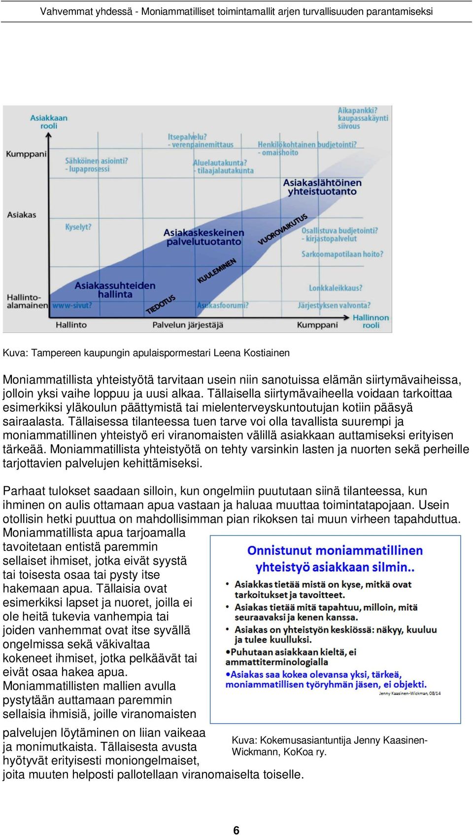 Tällaisessa tilanteessa tuen tarve voi olla tavallista suurempi ja moniammatillinen yhteistyö eri viranomaisten välillä asiakkaan auttamiseksi erityisen tärkeää.