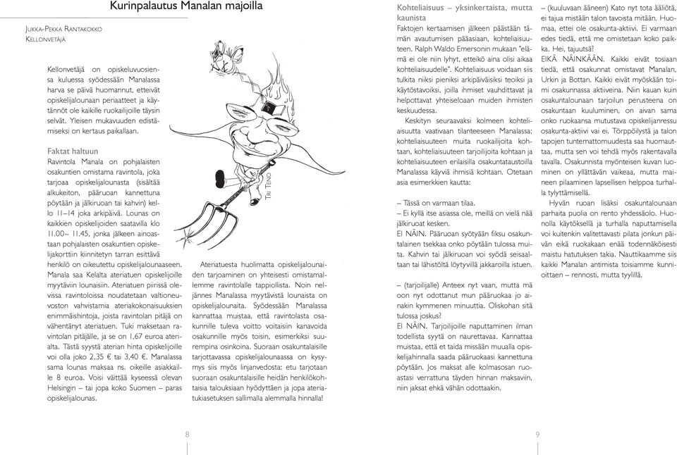 Kurinpalautus Manalan majoilla Faktat haltuun Ravintola Manala on pohjalaisten osakuntien omistama ravintola, joka tarjoaa opiskelijalounasta (sisältää alkukeiton, pääruoan kannettuna pöytään ja