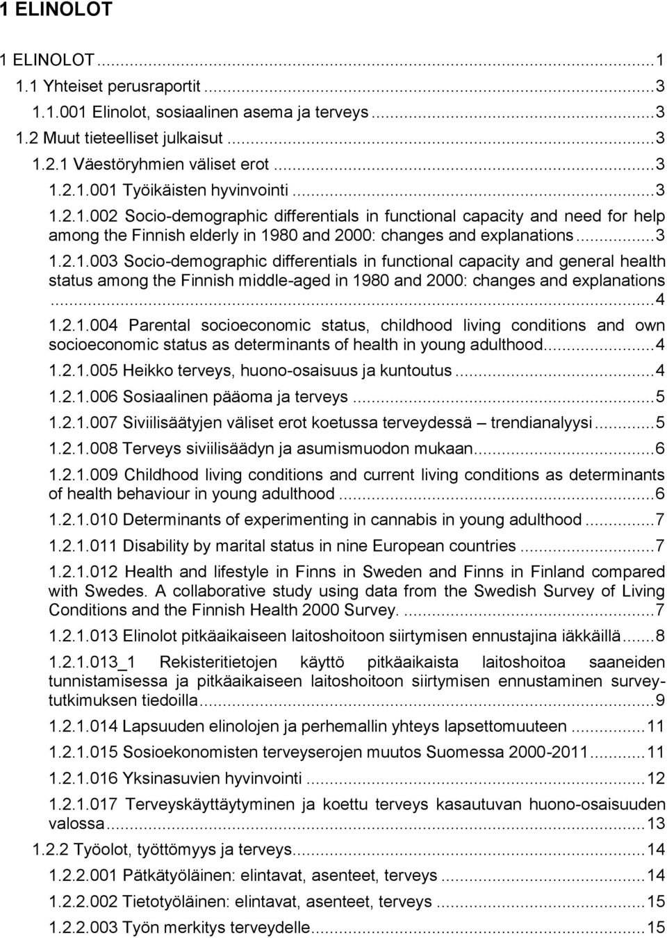 .. 4 1.2.1.004 Parental socioeconomic status, childhood living conditions and own socioeconomic status as determinants of health in young adulthood... 4 1.2.1.005 Heikko terveys, huono-osaisuus ja kuntoutus.