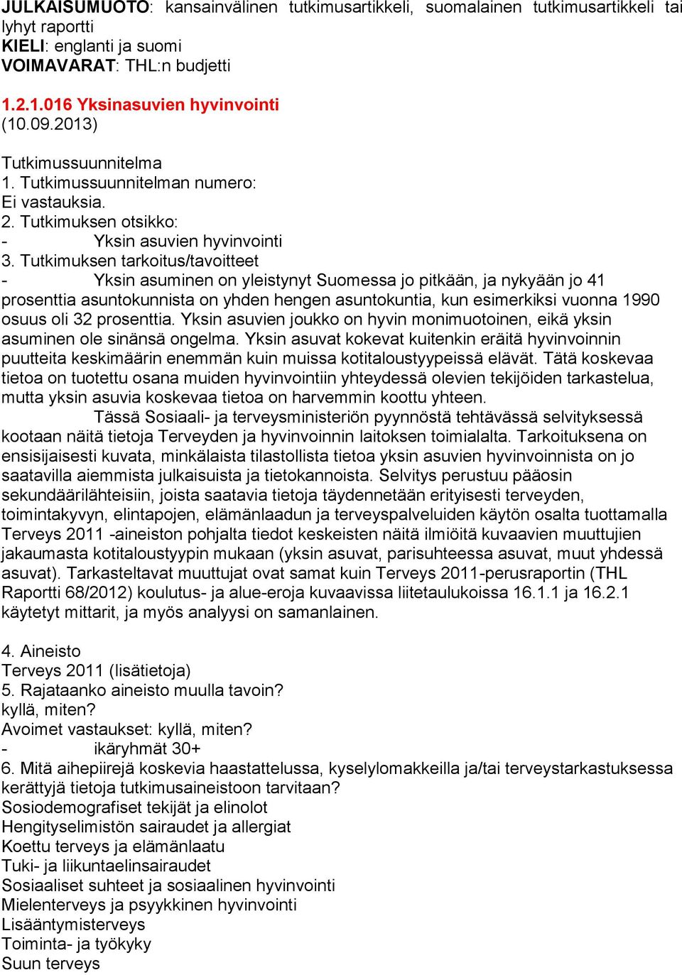 Tutkimuksen tarkoitus/tavoitteet - Yksin asuminen on yleistynyt Suomessa jo pitkään, ja nykyään jo 41 prosenttia asuntokunnista on yhden hengen asuntokuntia, kun esimerkiksi vuonna 1990 osuus oli 32