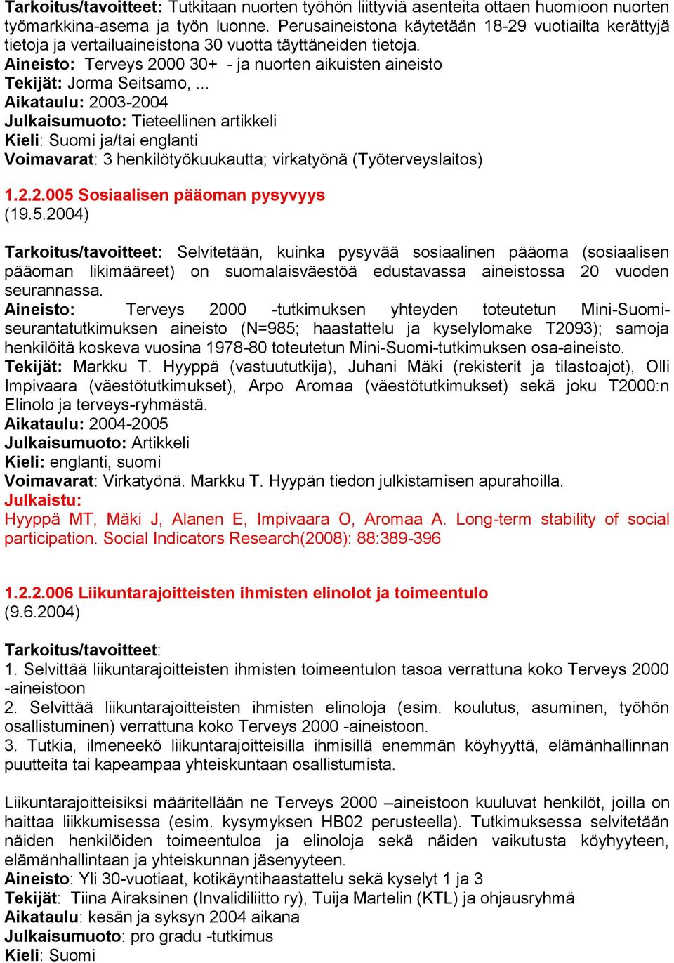 .. Aikataulu: 2003-2004 Julkaisumuoto: Tieteellinen artikkeli Kieli: Suomi ja/tai englanti Voimavarat: 3 henkilötyökuukautta; virkatyönä (Työterveyslaitos) 1.2.2.005 Sosiaalisen pääoman pysyvyys (19.