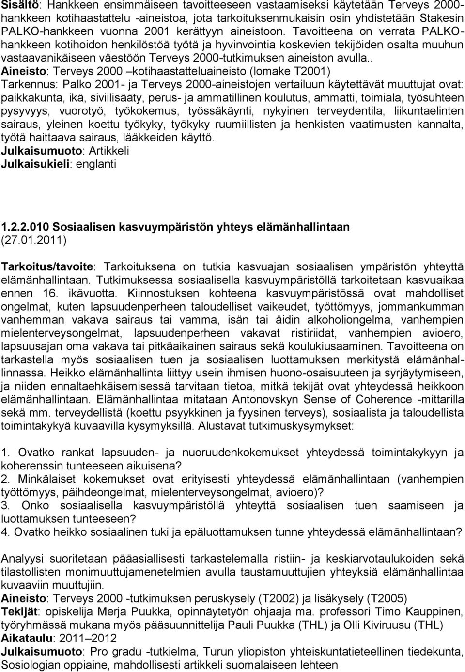 Tavoitteena on verrata PALKOhankkeen kotihoidon henkilöstöä työtä ja hyvinvointia koskevien tekijöiden osalta muuhun vastaavanikäiseen väestöön Terveys 2000-tutkimuksen aineiston avulla.