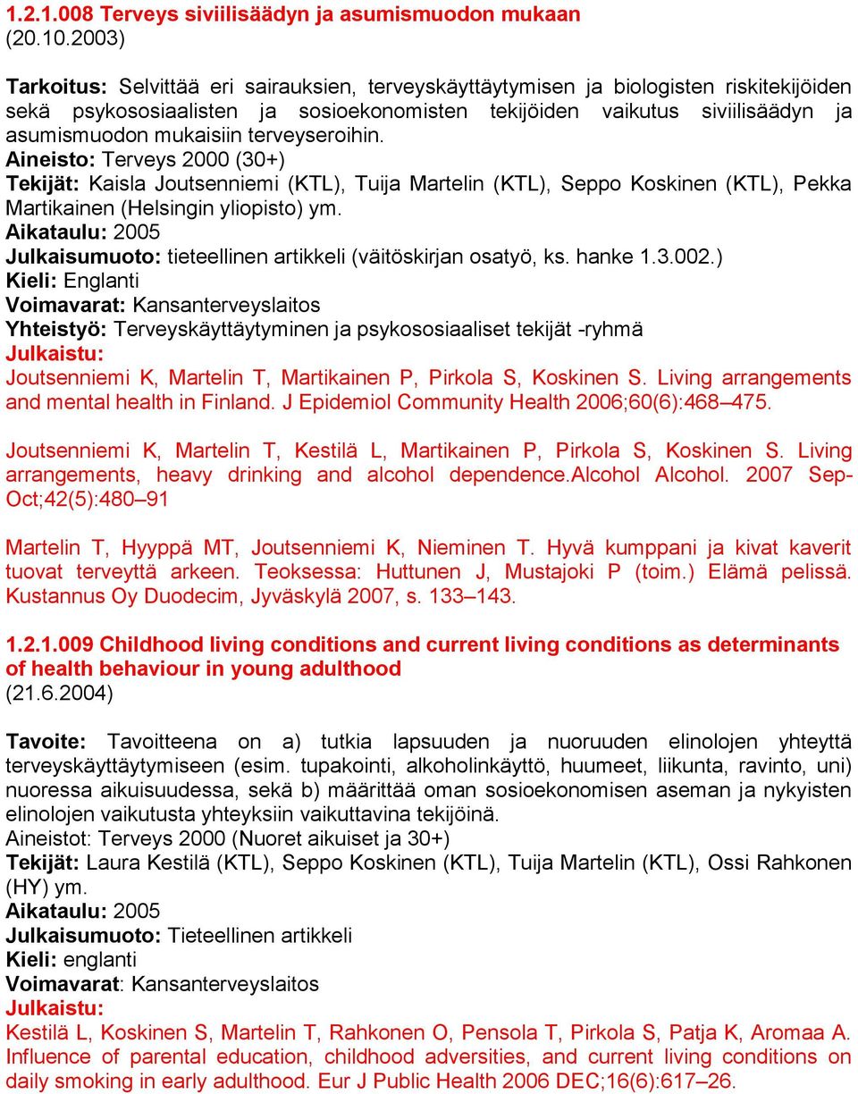 terveyseroihin. Aineisto: Terveys 2000 (30+) Tekijät: Kaisla Joutsenniemi (KTL), Tuija Martelin (KTL), Seppo Koskinen (KTL), Pekka Martikainen (Helsingin yliopisto) ym.