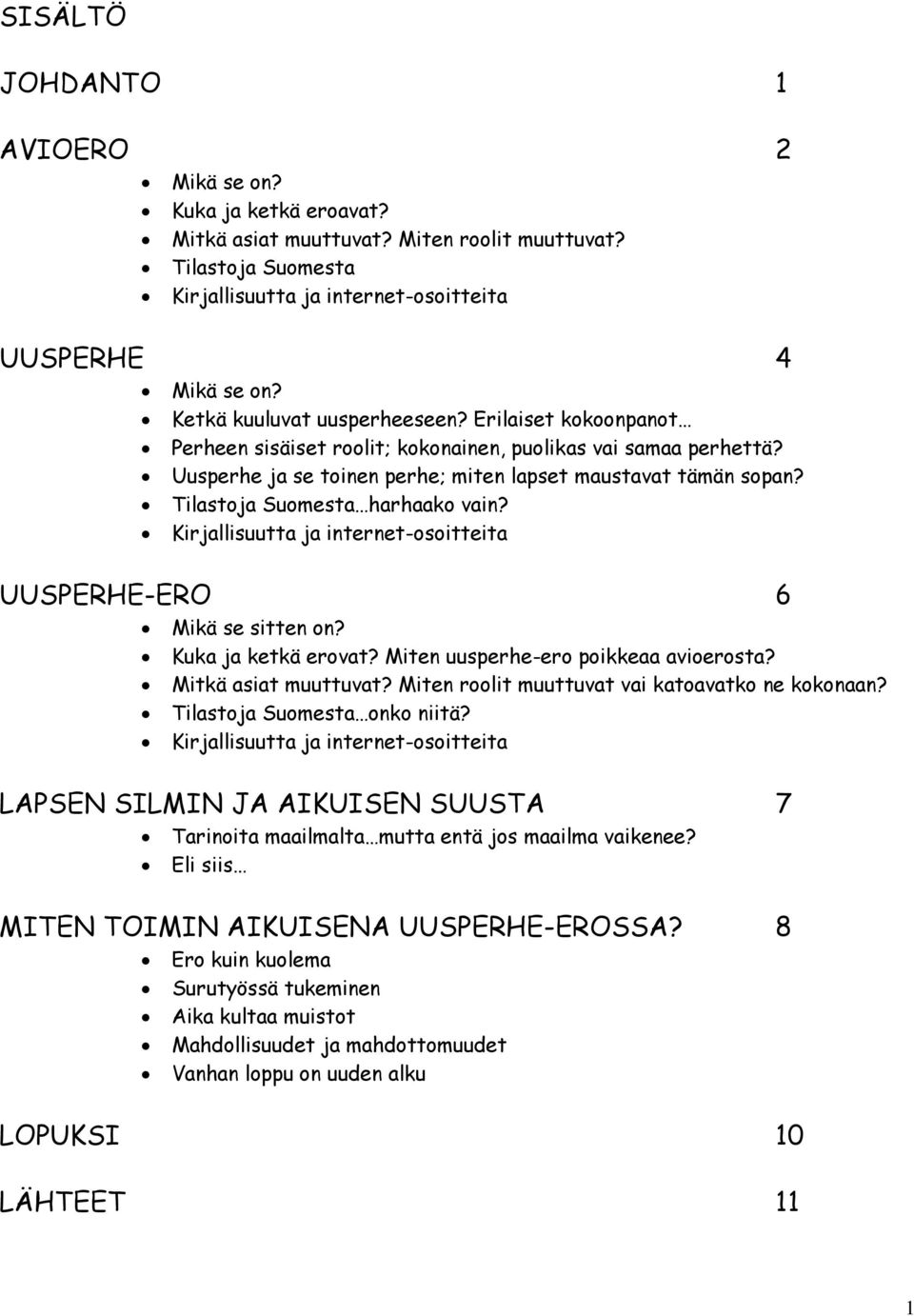 UUSPERHE-ERO 6 Mikä se sitten on? Kuka ja ketkä erovat? Miten uusperhe-ero poikkeaa avioerosta? Mitkä asiat muuttuvat? Miten roolit muuttuvat vai katoavatko ne kokonaan? Tilastoja Suomesta onko niitä?