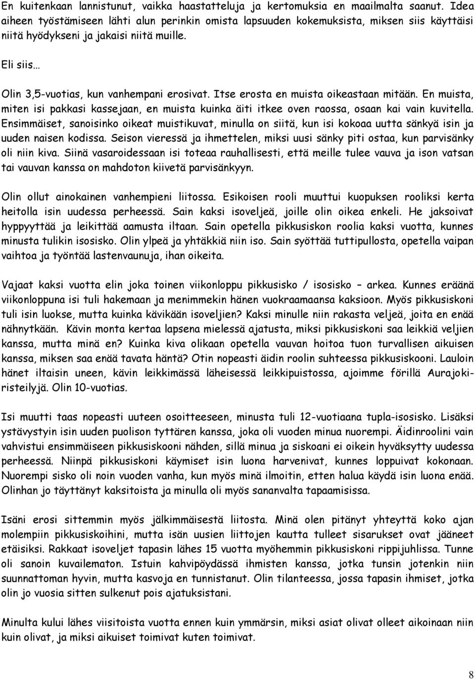 Itse erosta en muista oikeastaan mitään. En muista, miten isi pakkasi kassejaan, en muista kuinka äiti itkee oven raossa, osaan kai vain kuvitella.