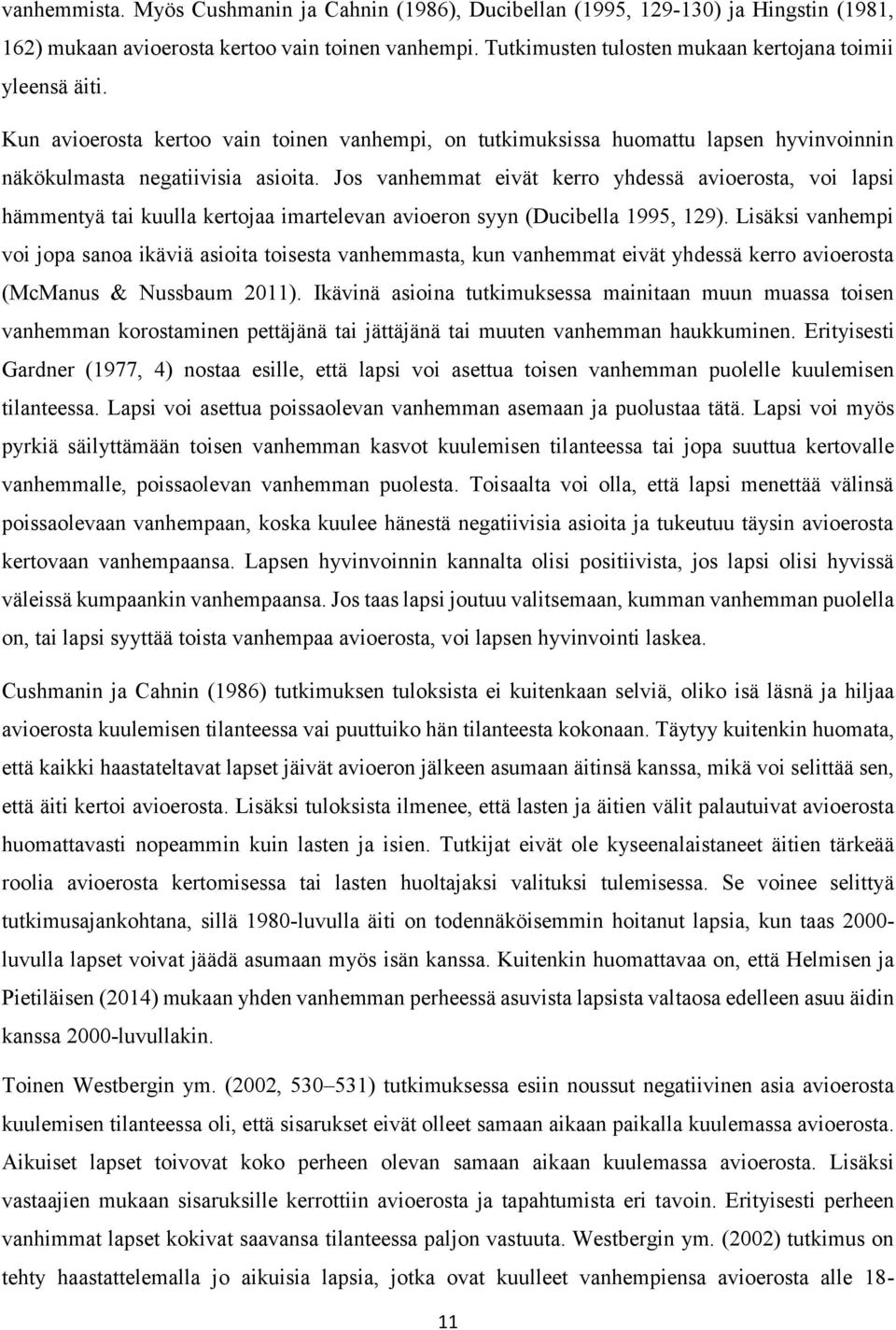 Jos vanhemmat eivät kerro yhdessä avioerosta, voi lapsi hämmentyä tai kuulla kertojaa imartelevan avioeron syyn (Ducibella 1995, 129).