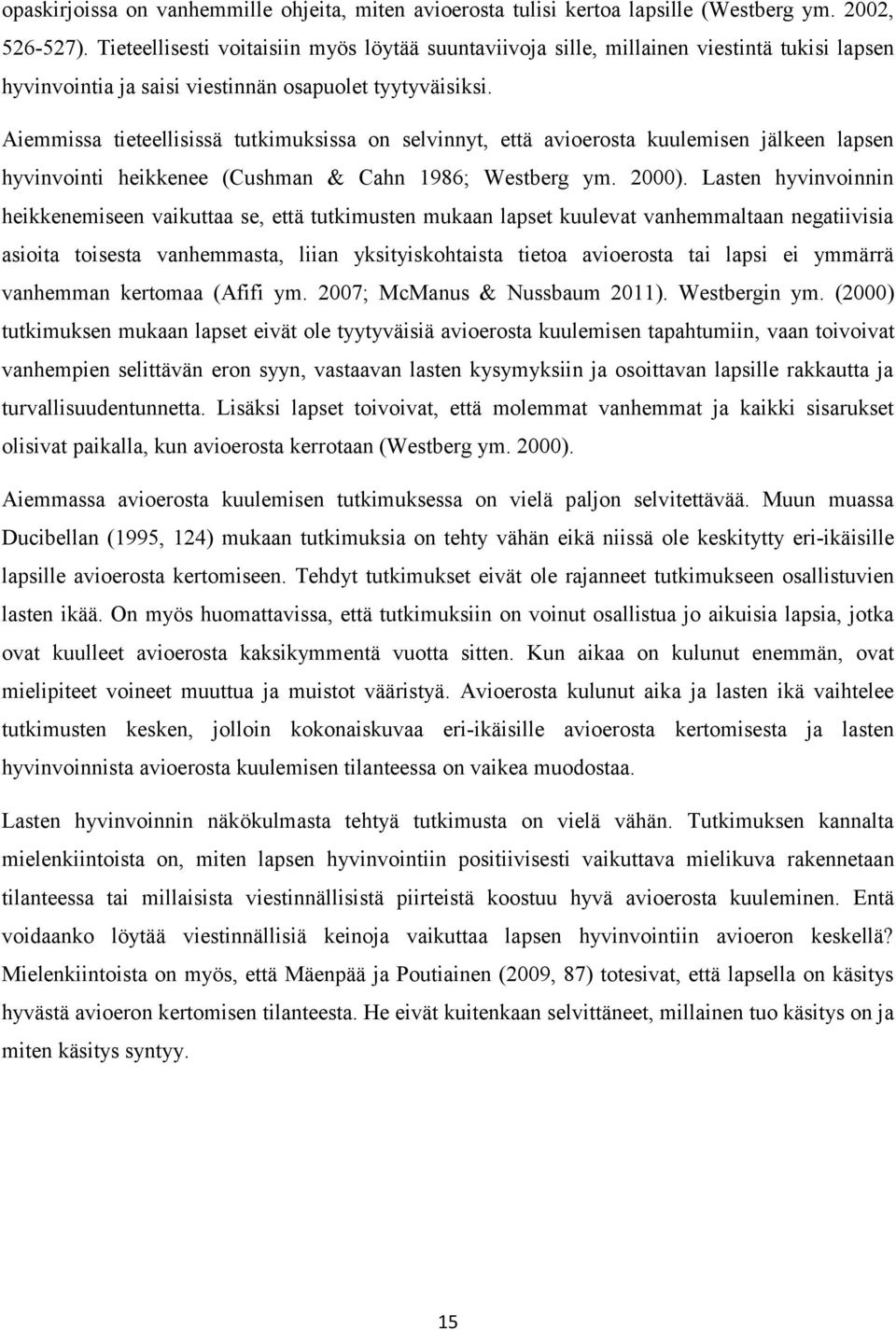 Aiemmissa tieteellisissä tutkimuksissa on selvinnyt, että avioerosta kuulemisen jälkeen lapsen hyvinvointi heikkenee (Cushman & Cahn 1986; Westberg ym. 2000).