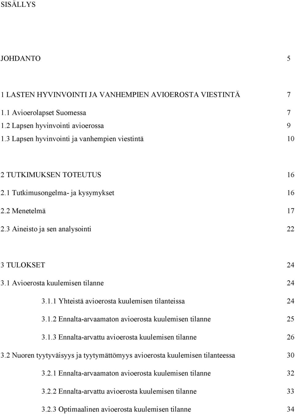 1 Avioerosta kuulemisen tilanne 24 3.1.1 Yhteistä avioerosta kuulemisen tilanteissa 24 3.1.2 Ennalta-arvaamaton avioerosta kuulemisen tilanne 25 3.1.3 Ennalta-arvattu avioerosta kuulemisen tilanne 26 3.