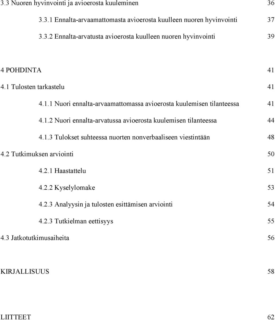 1.3 Tulokset suhteessa nuorten nonverbaaliseen viestintään 48 4.2 Tutkimuksen arviointi 50 4.2.1 Haastattelu 51 4.2.2 Kyselylomake 53 4.2.3 Analyysin ja tulosten esittämisen arviointi 54 4.