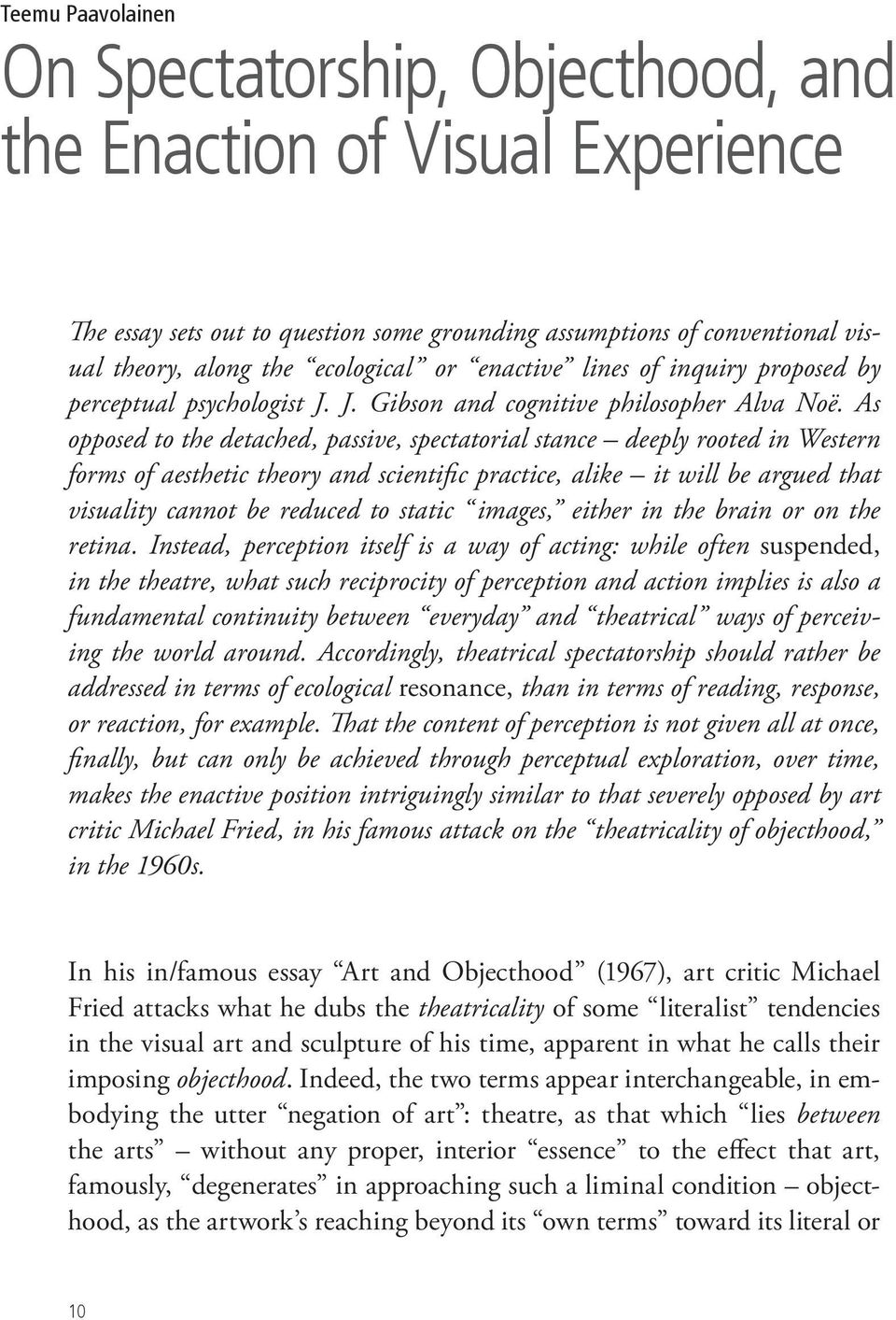 As opposed to the detached, passive, spectatorial stance deeply rooted in Western forms of aesthetic theory and scientific practice, alike it will be argued that visuality cannot be reduced to static