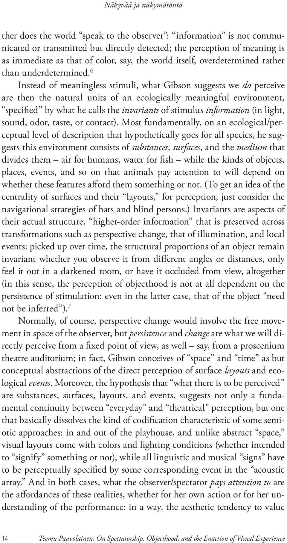 6 Instead of meaningless stimuli, what Gibson suggests we do perceive are then the natural units of an ecologically meaningful environment, specified by what he calls the invariants of stimulus