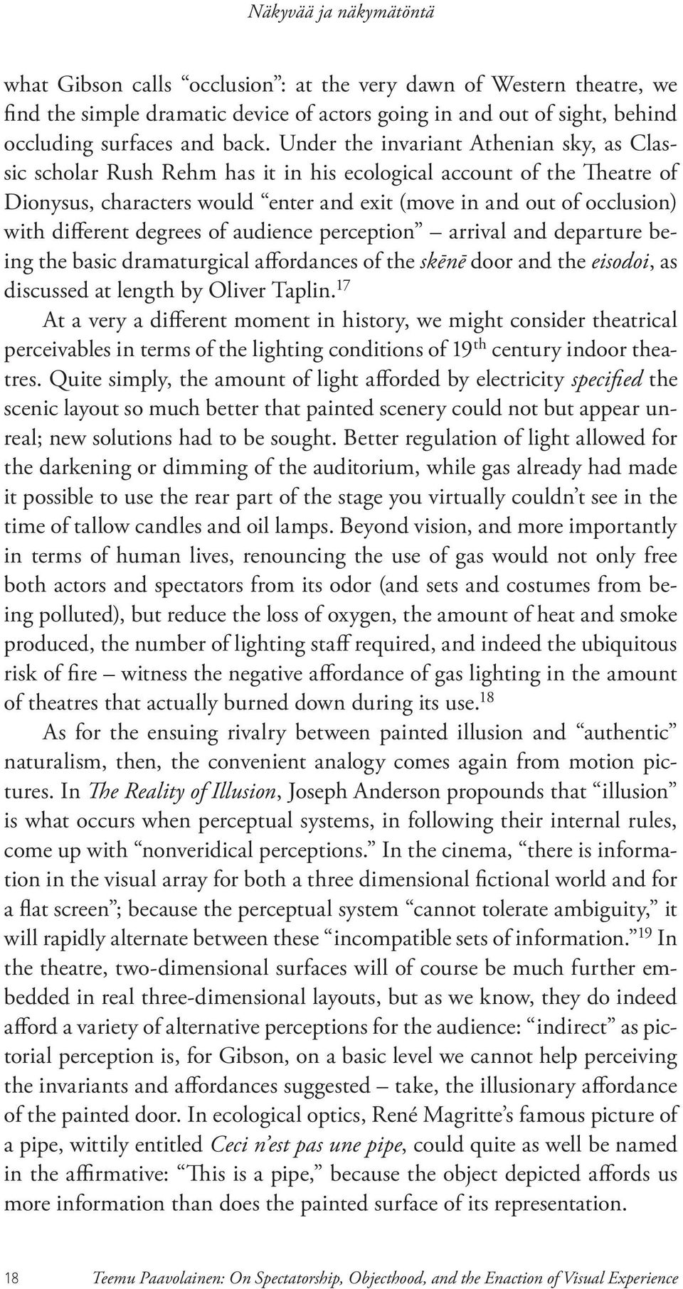 different degrees of audience perception arrival and departure being the basic dramaturgical affordances of the skēnē door and the eisodoi, as discussed at length by Oliver Taplin.