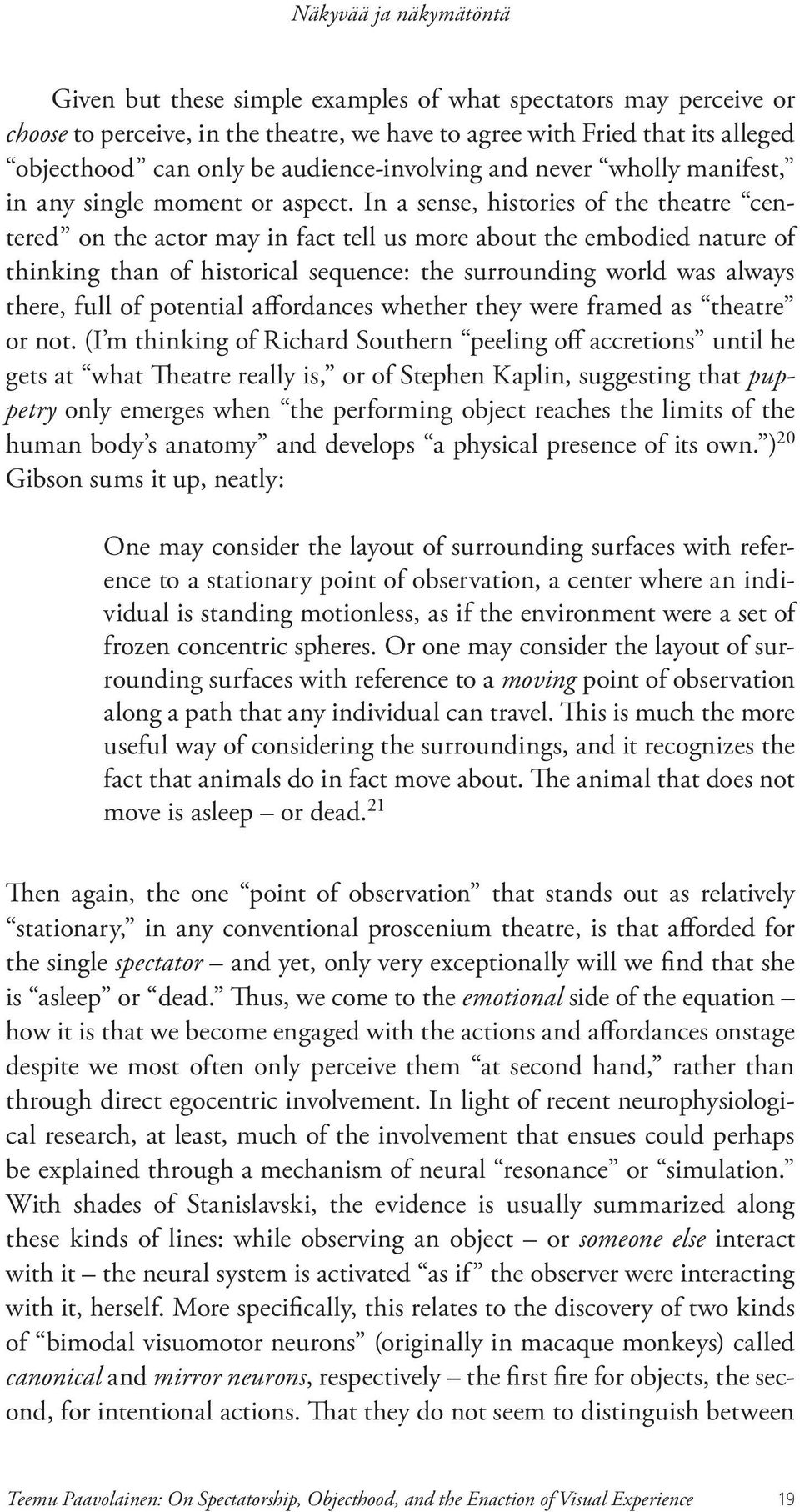 In a sense, histories of the theatre centered on the actor may in fact tell us more about the embodied nature of thinking than of historical sequence: the surrounding world was always there, full of