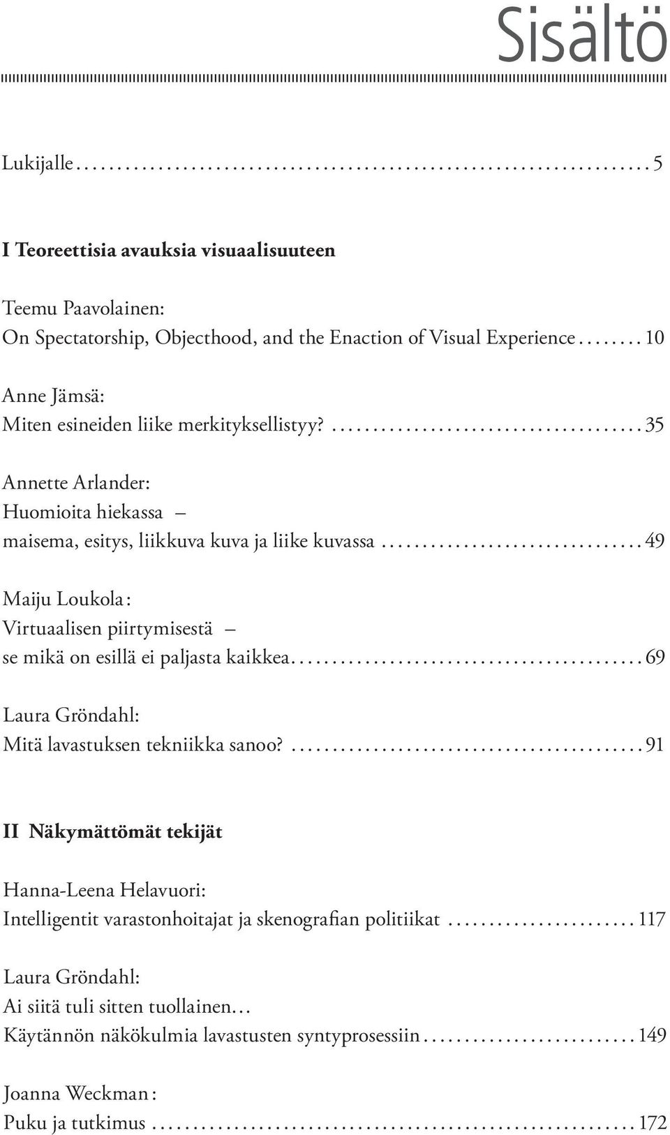 ............................... 49 Maiju Loukola : Virtuaalisen piirtymisestä se mikä on esillä ei paljasta kaikkea........................................... 69 Laura Gröndahl: Mitä lavastuksen tekniikka sanoo?