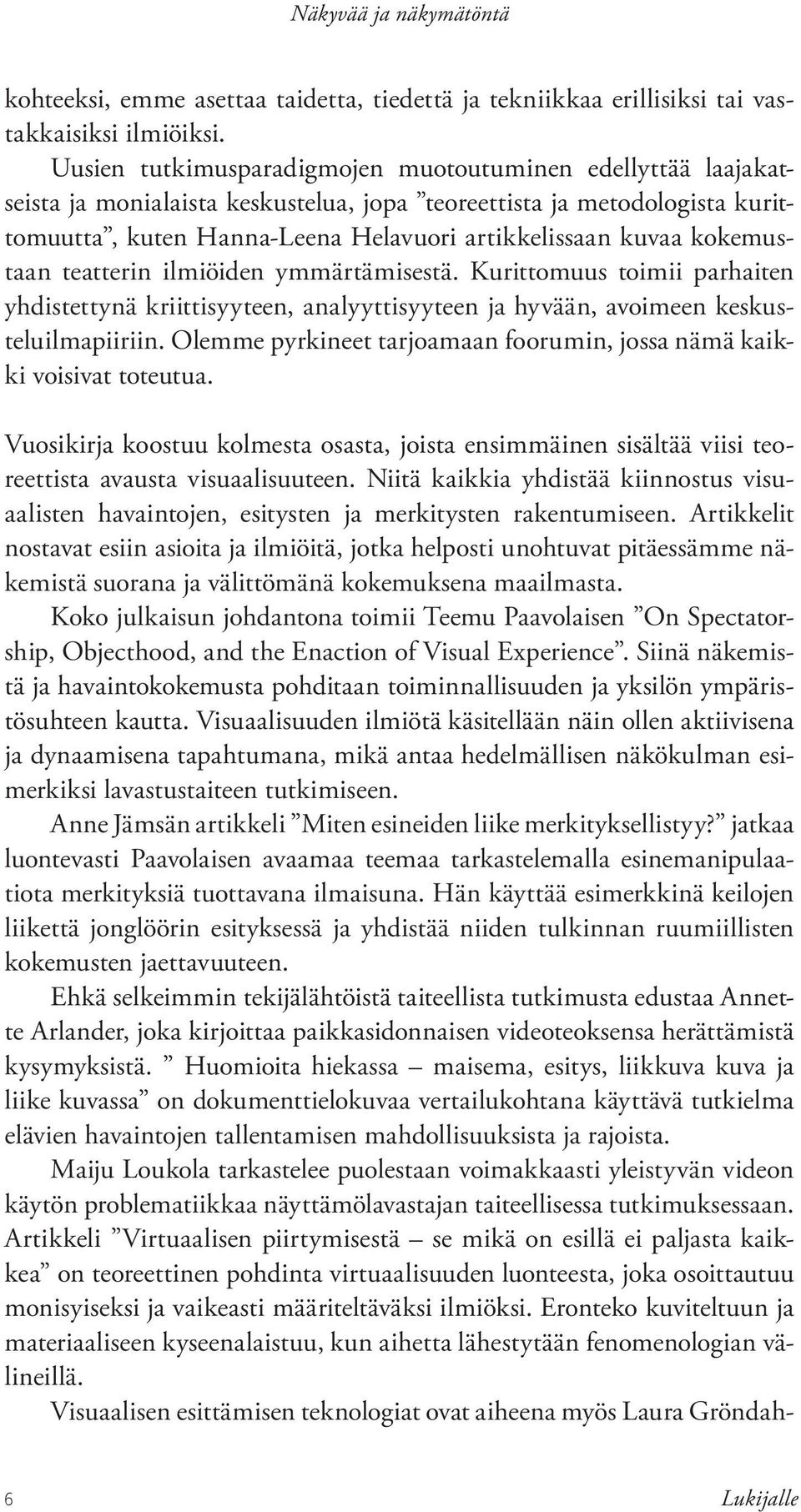 kokemustaan teatterin ilmiöiden ymmärtämisestä. Kurittomuus toimii parhaiten yhdistettynä kriittisyyteen, analyyttisyyteen ja hyvään, avoimeen keskusteluilmapiiriin.