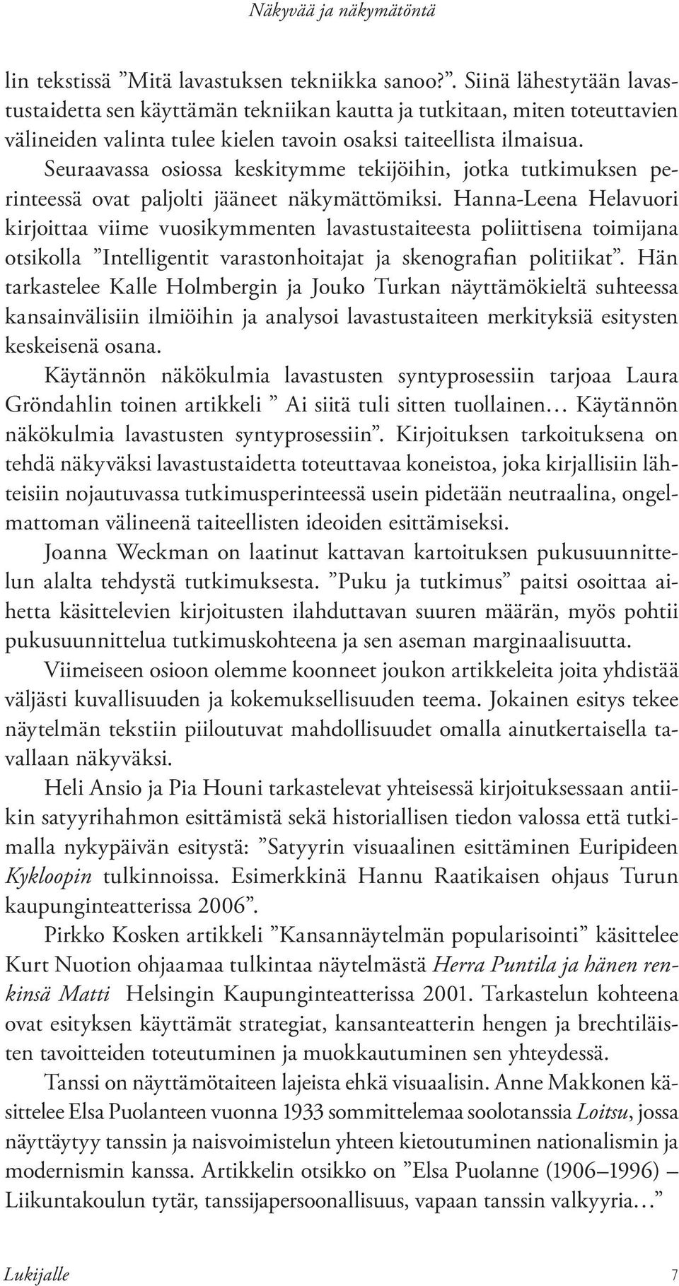 Seuraavassa osiossa keskitymme tekijöihin, jotka tutkimuksen perinteessä ovat paljolti jääneet näkymättömiksi.