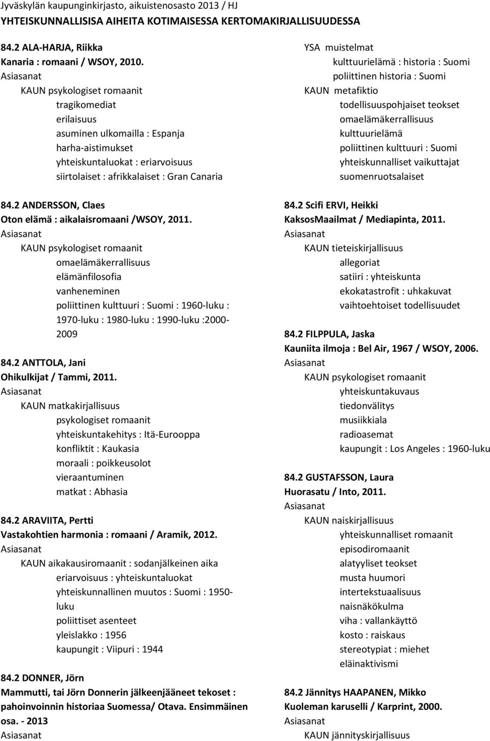 2 ANDERSSON, Claes Oton elämä : aikalaisromaani /WSOY, 2011.