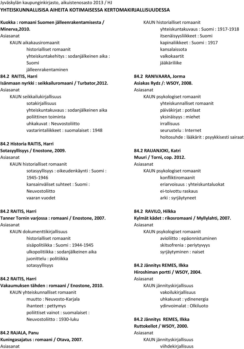 KAUN seikkailukirjallisuus sotakirjallisuus yhteiskuntakuvaus : sodanjälkeinen aika poliittinen toiminta uhkakuvat : Neuvostoliitto vastarintaliikkeet : suomalaiset : 1948 84.