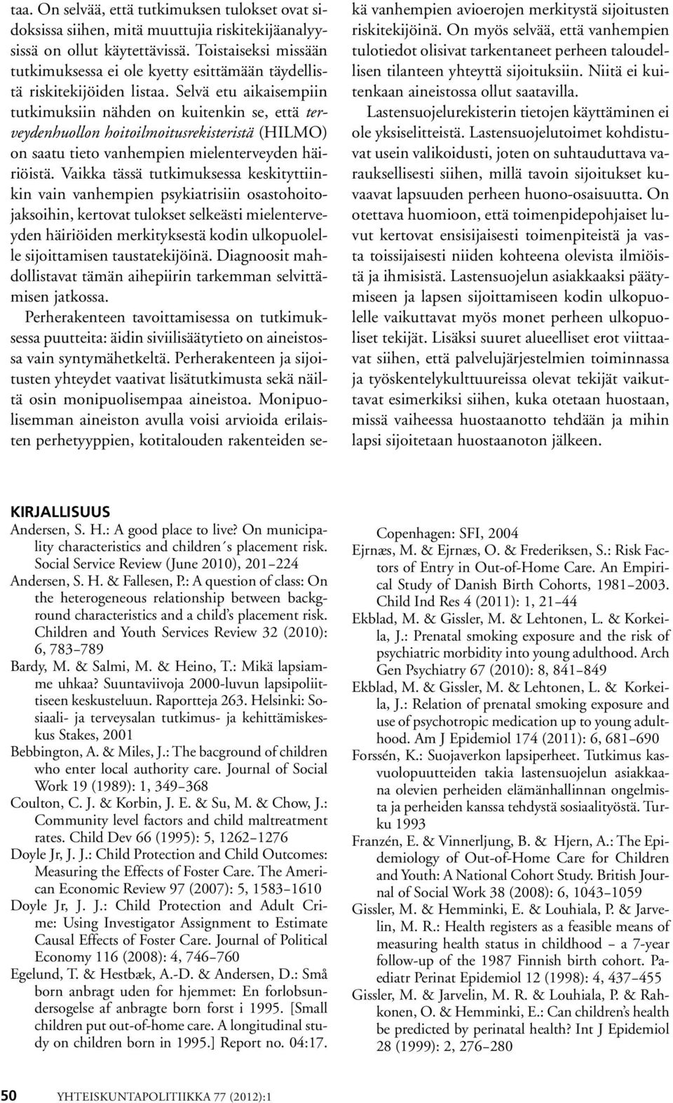 Selvä etu aikaisempiin tutkimuksiin nähden on kuitenkin se, että terveydenhuollon hoitoilmoitusrekisteristä (HILMO) on saatu tieto vanhempien mielenterveyden häiriöistä.