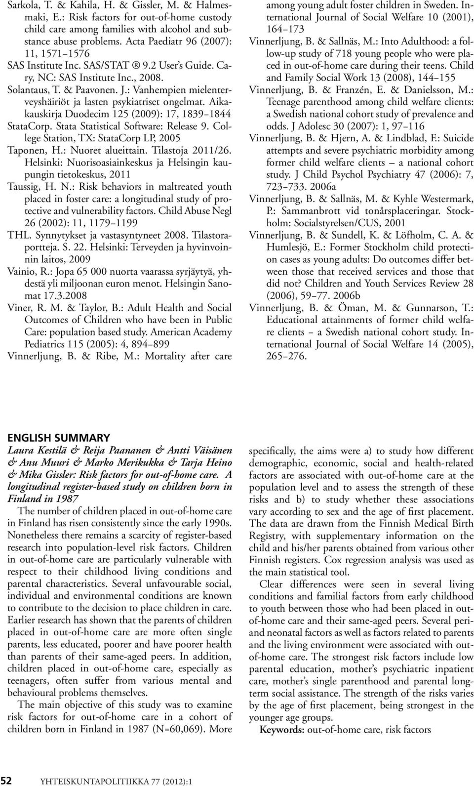 : Vanhempien mielenterveyshäiriöt ja lasten psykiatriset ongelmat. Aikakauskirja Duodecim 125 (2009): 17, 1839 1844 StataCorp. Stata Statistical Software: Release 9.