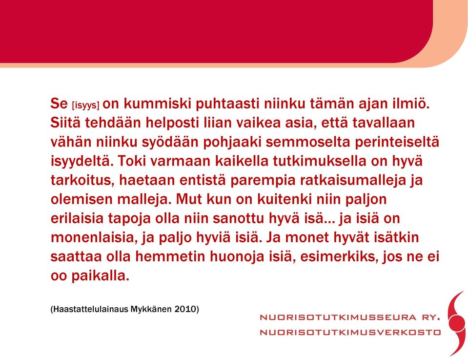 Toki varmaan kaikella tutkimuksella on hyvä tarkoitus, haetaan entistä parempia ratkaisumalleja ja olemisen malleja.