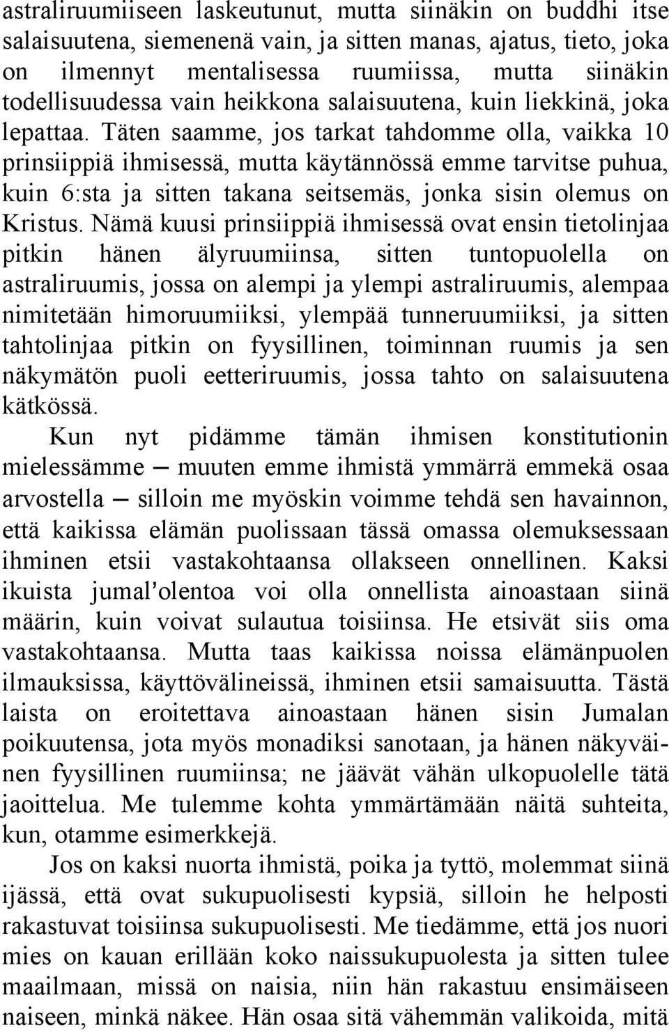 Täten saamme, jos tarkat tahdomme olla, vaikka 10 prinsiippiä ihmisessä, mutta käytännössä emme tarvitse puhua, kuin 6:sta ja sitten takana seitsemäs, jonka sisin olemus on Kristus.