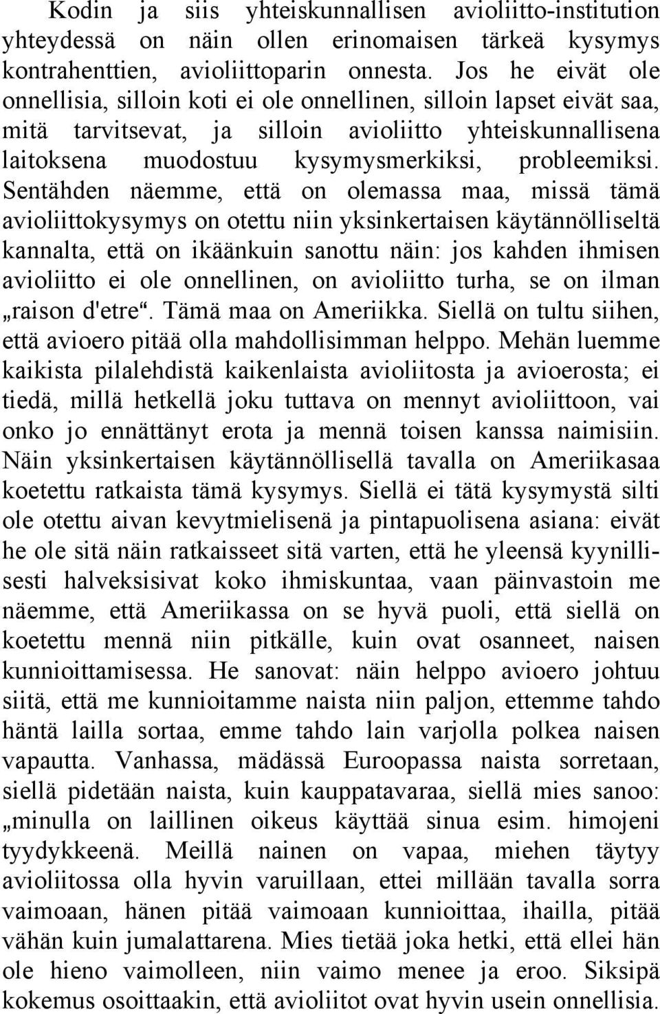 Sentähden näemme, että on olemassa maa, missä tämä avioliittokysymys on otettu niin yksinkertaisen käytännölliseltä kannalta, että on ikäänkuin sanottu näin: jos kahden ihmisen avioliitto ei ole