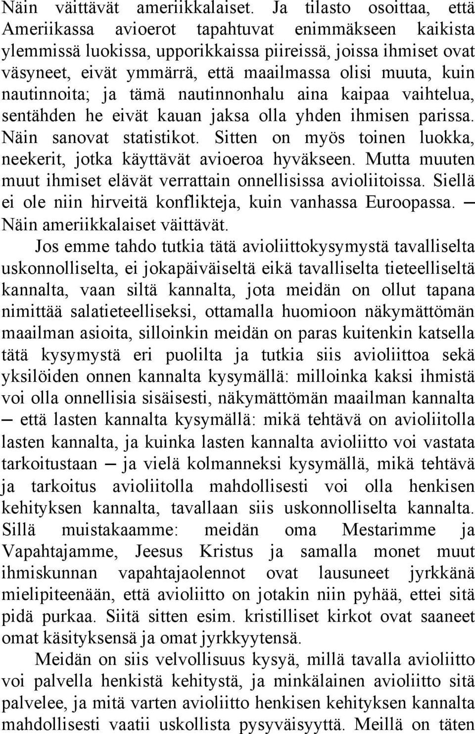 kuin nautinnoita; ja tämä nautinnonhalu aina kaipaa vaihtelua, sentähden he eivät kauan jaksa olla yhden ihmisen parissa. Näin sanovat statistikot.