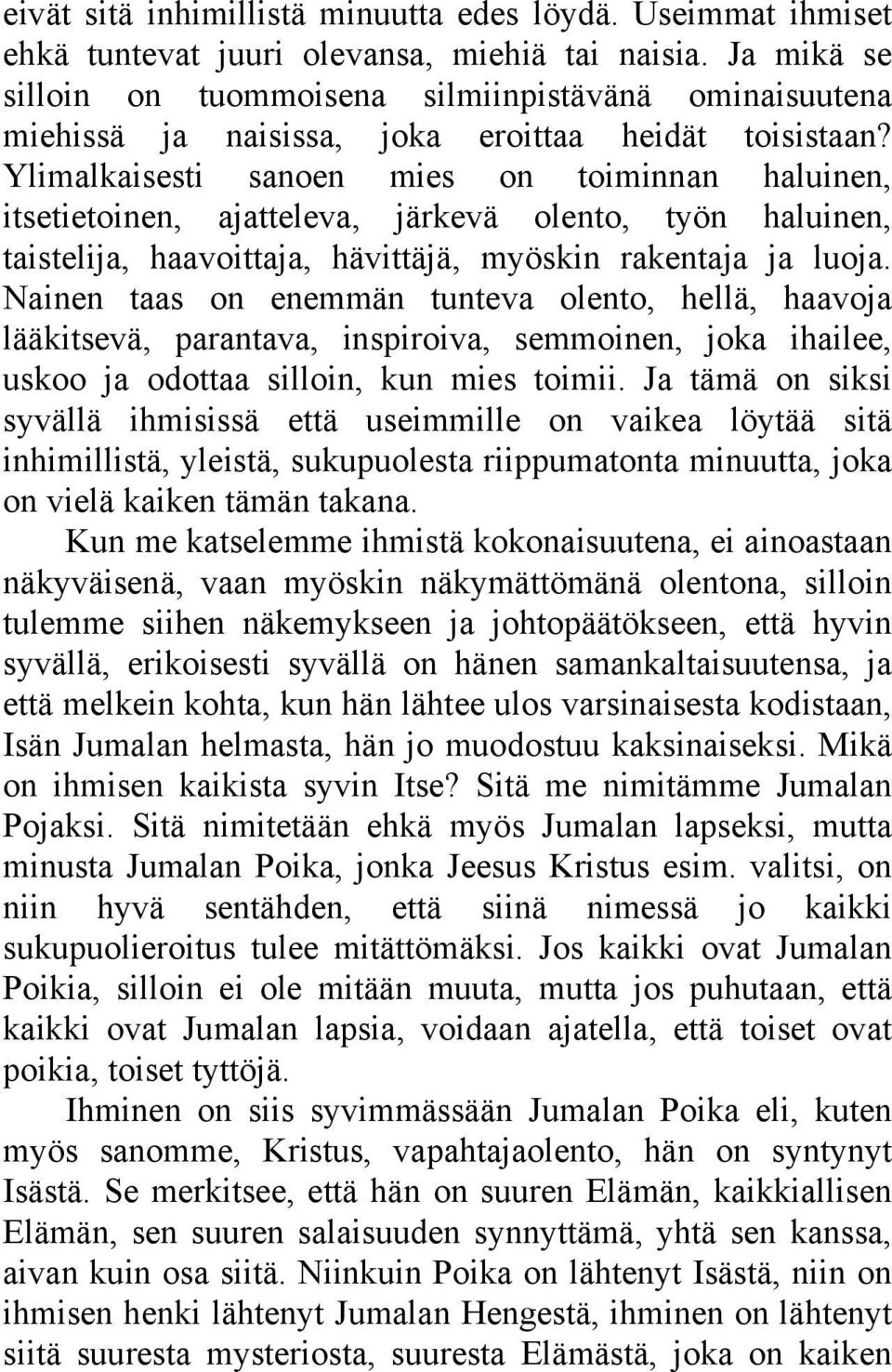 Ylimalkaisesti sanoen mies on toiminnan haluinen, itsetietoinen, ajatteleva, järkevä olento, työn haluinen, taistelija, haavoittaja, hävittäjä, myöskin rakentaja ja luoja.