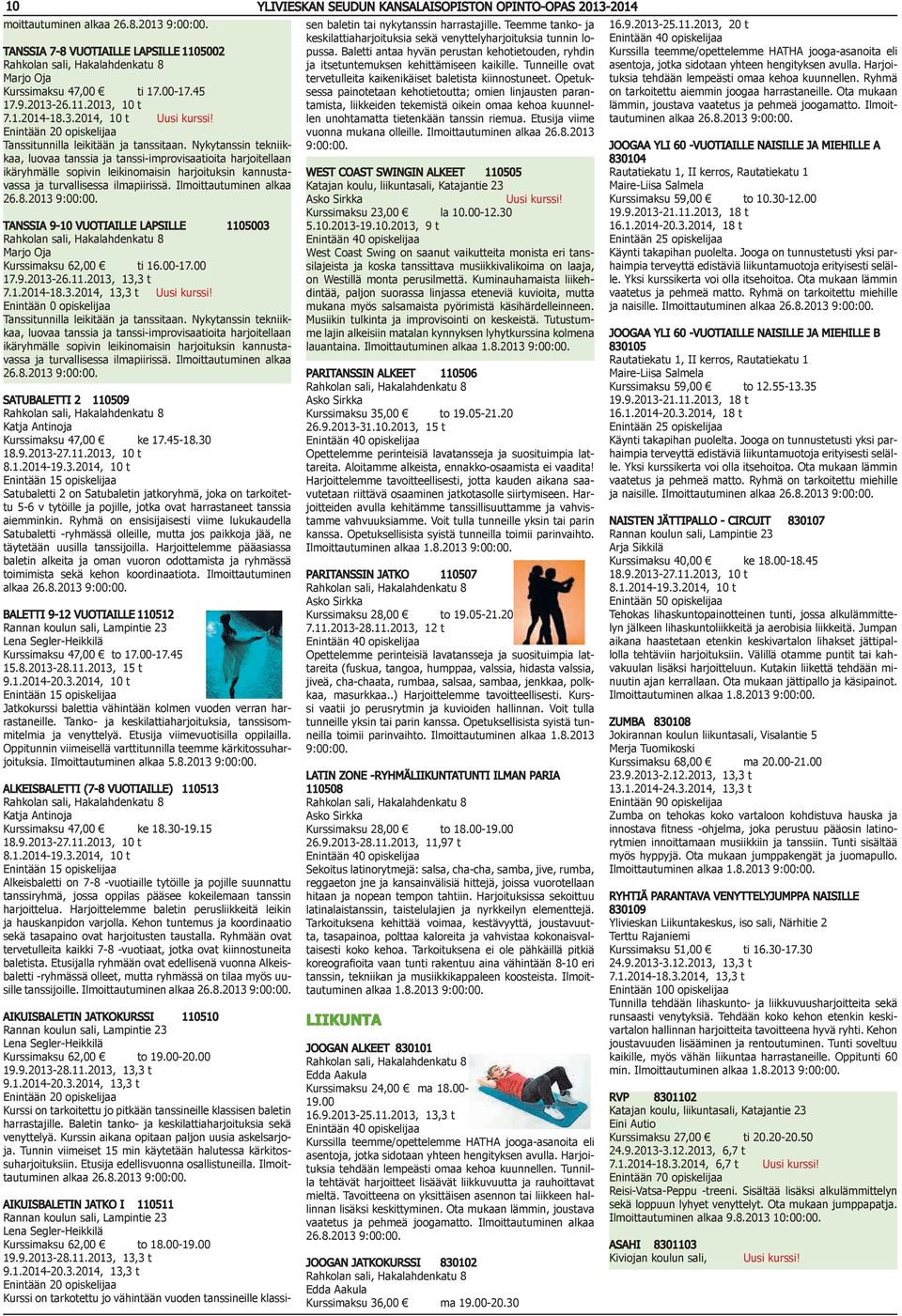 2013 TANSSIA 9-10 VUOTIAILLE LAPSILLE 1105003 Marjo Oja Kurssimaksu 62,00 ti 16.00-17.00 17.9.2013-26.11.2013, 13,3 t 7.1.2014-18.3.2014, 13,3 t Enintään 0 opiskelijaa Tanssitunnilla leikitään ja tanssitaan.