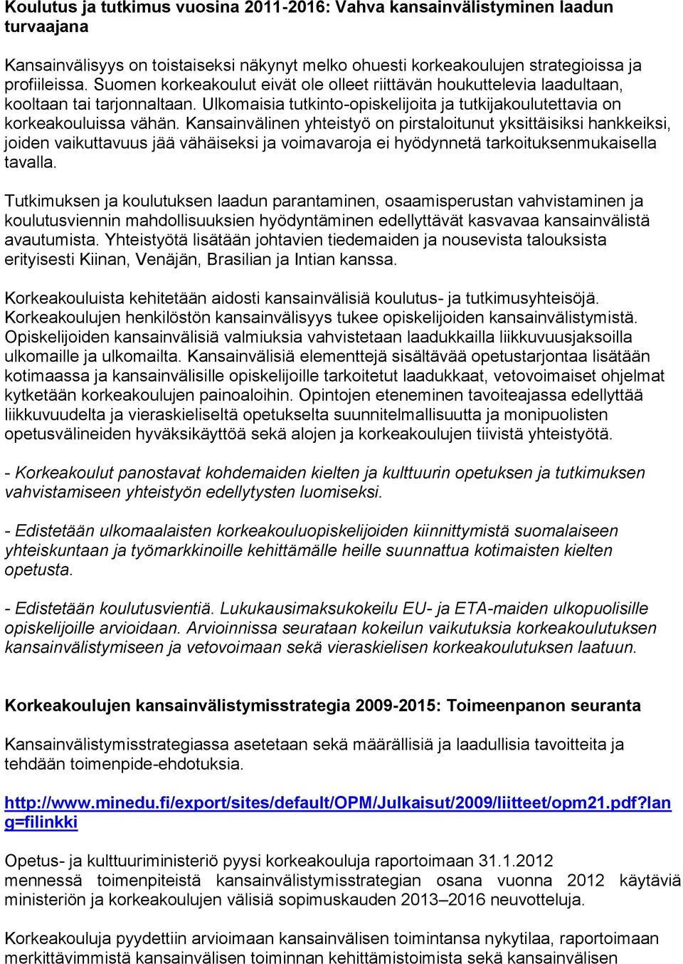 Kansainvälinen yhteistyö on pirstaloitunut yksittäisiksi hankkeiksi, joiden vaikuttavuus jää vähäiseksi ja voimavaroja ei hyödynnetä tarkoituksenmukaisella tavalla.