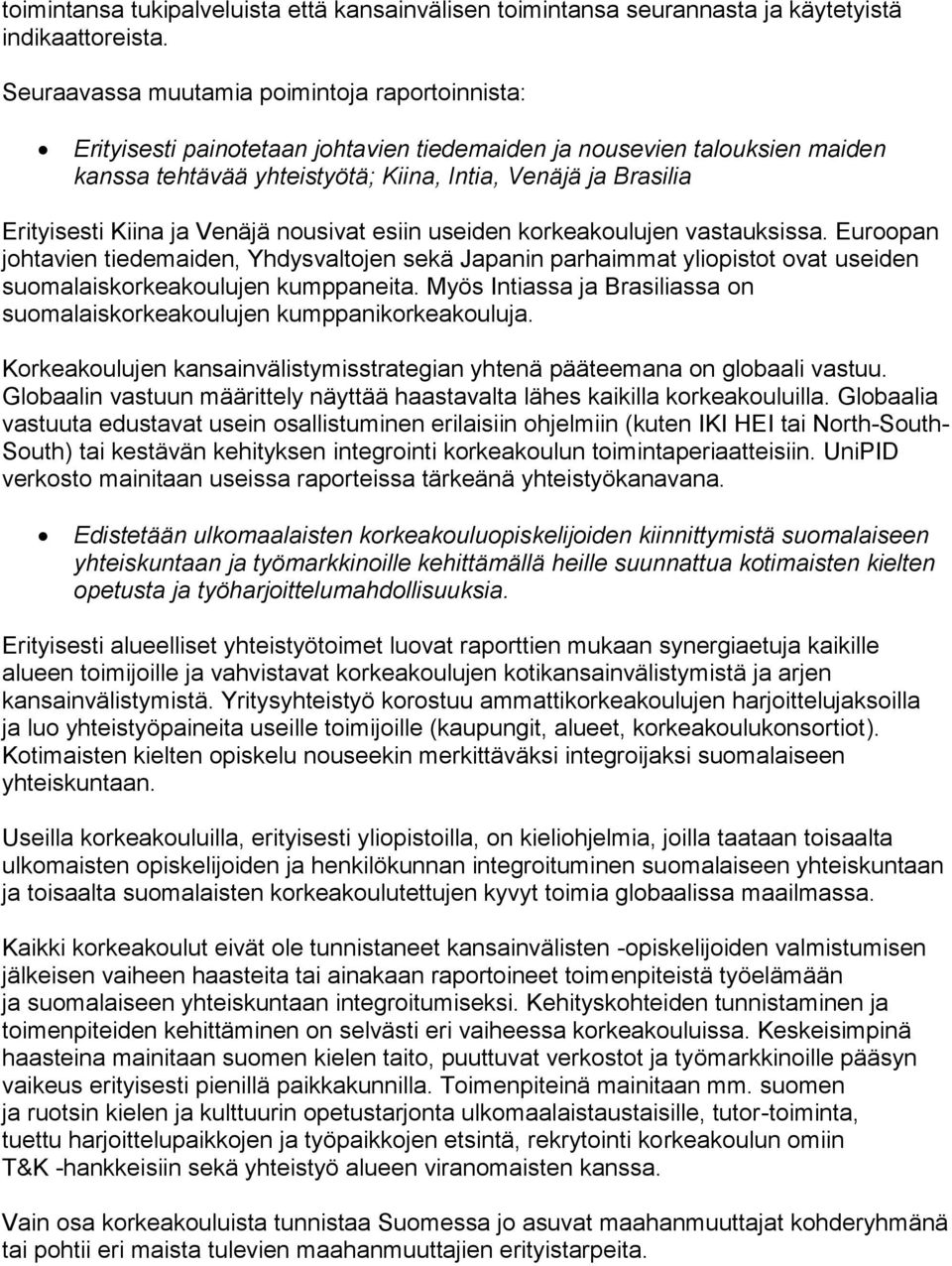 Kiina ja Venäjä nousivat esiin useiden korkeakoulujen vastauksissa. Euroopan johtavien tiedemaiden, Yhdysvaltojen sekä Japanin parhaimmat yliopistot ovat useiden suomalaiskorkeakoulujen kumppaneita.