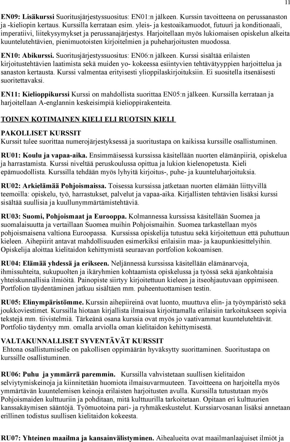 Harjoitellaan myös lukiomaisen opiskelun alkeita kuuntelutehtävien, pienimuotoisten kirjoitelmien ja puheharjoitusten muodossa. EN10: Abikurssi. Suoritusjärjestyssuositus: EN06:n jälkeen.