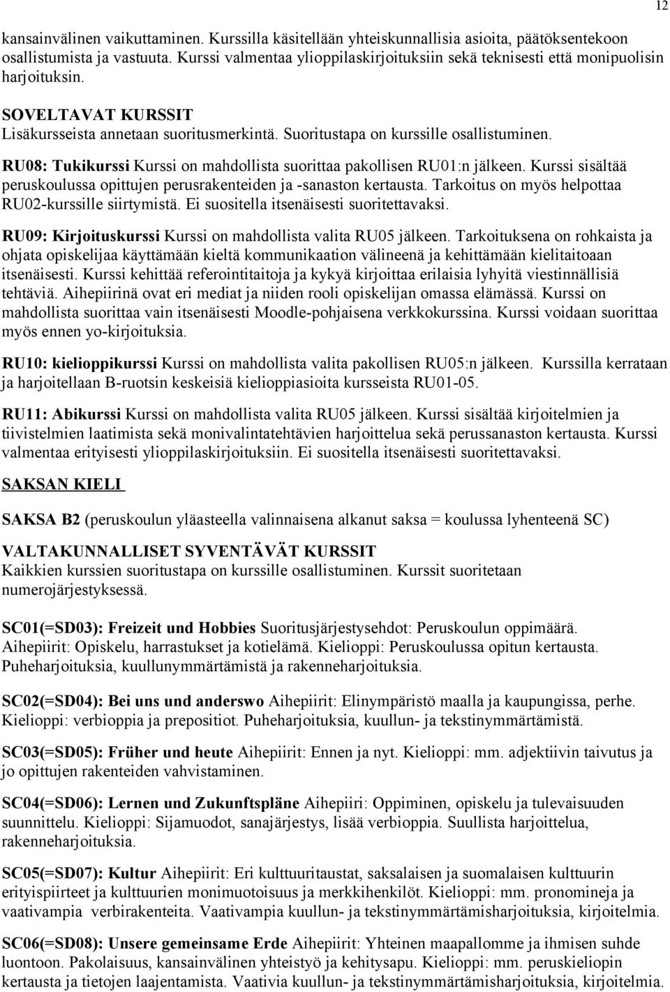 RU08: Tukikurssi Kurssi on mahdollista suorittaa pakollisen RU01:n jälkeen. Kurssi sisältää peruskoulussa opittujen perusrakenteiden ja -sanaston kertausta.