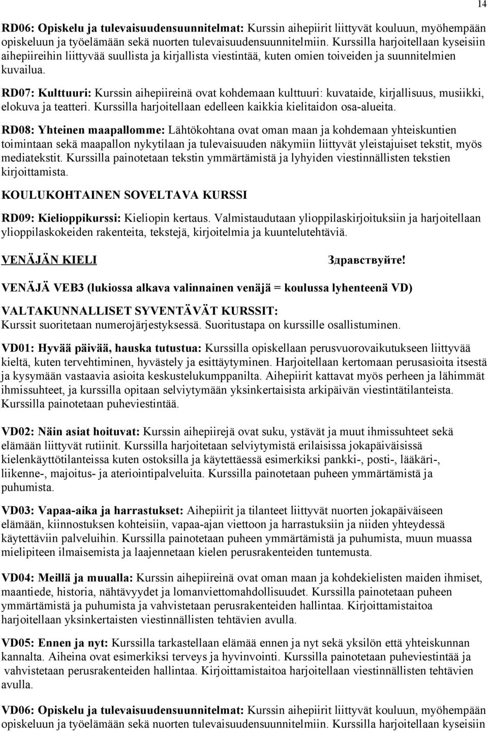 RD07: Kulttuuri: Kurssin aihepiireinä ovat kohdemaan kulttuuri: kuvataide, kirjallisuus, musiikki, elokuva ja teatteri. Kurssilla harjoitellaan edelleen kaikkia kielitaidon osa-alueita.