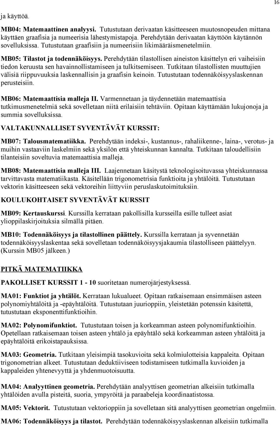 Perehdytään tilastollisen aineiston käsittelyn eri vaiheisiin tiedon keruusta sen havainnollistamiseen ja tulkitsemiseen.