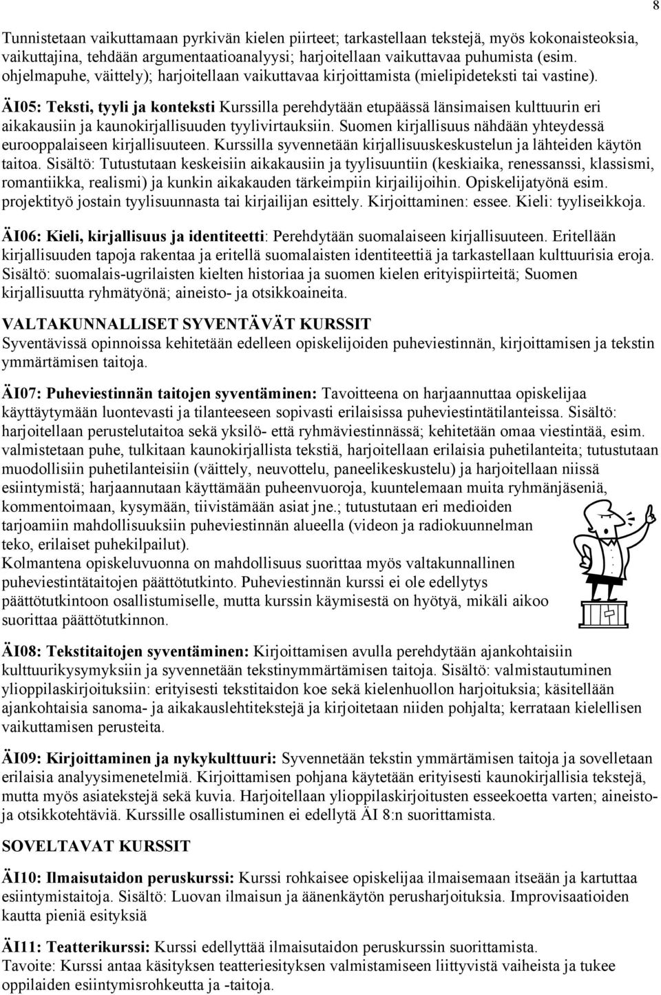 ÄI05: Teksti, tyyli ja konteksti Kurssilla perehdytään etupäässä länsimaisen kulttuurin eri aikakausiin ja kaunokirjallisuuden tyylivirtauksiin.