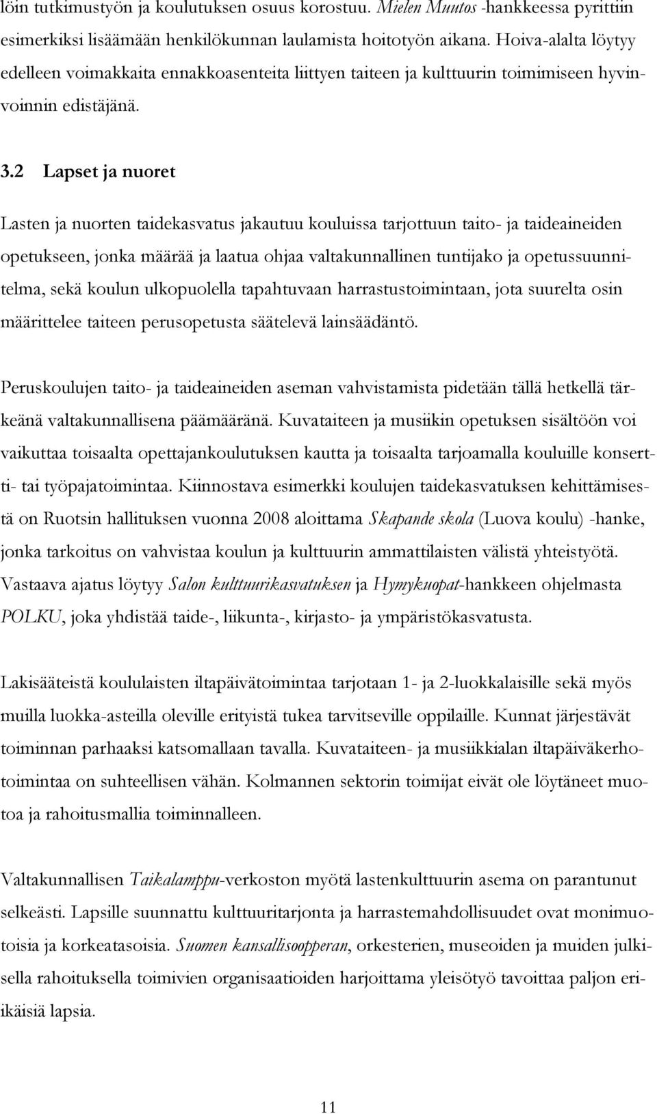 2 Lapset ja nuoret Lasten ja nuorten taidekasvatus jakautuu kouluissa tarjottuun taito- ja taideaineiden opetukseen, jonka määrää ja laatua ohjaa valtakunnallinen tuntijako ja opetussuunnitelma, sekä