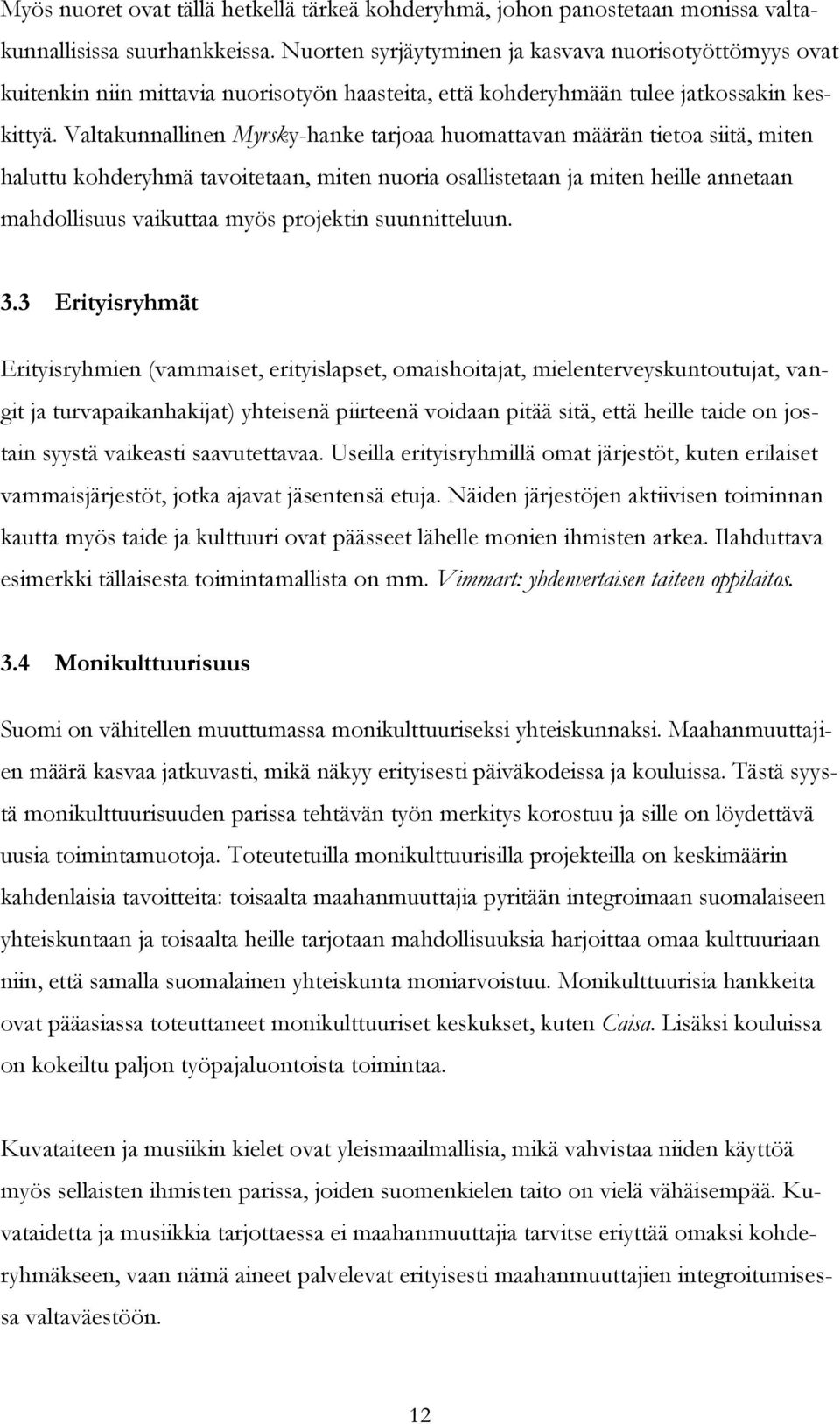 Valtakunnallinen Myrsky-hanke tarjoaa huomattavan määrän tietoa siitä, miten haluttu kohderyhmä tavoitetaan, miten nuoria osallistetaan ja miten heille annetaan mahdollisuus vaikuttaa myös projektin