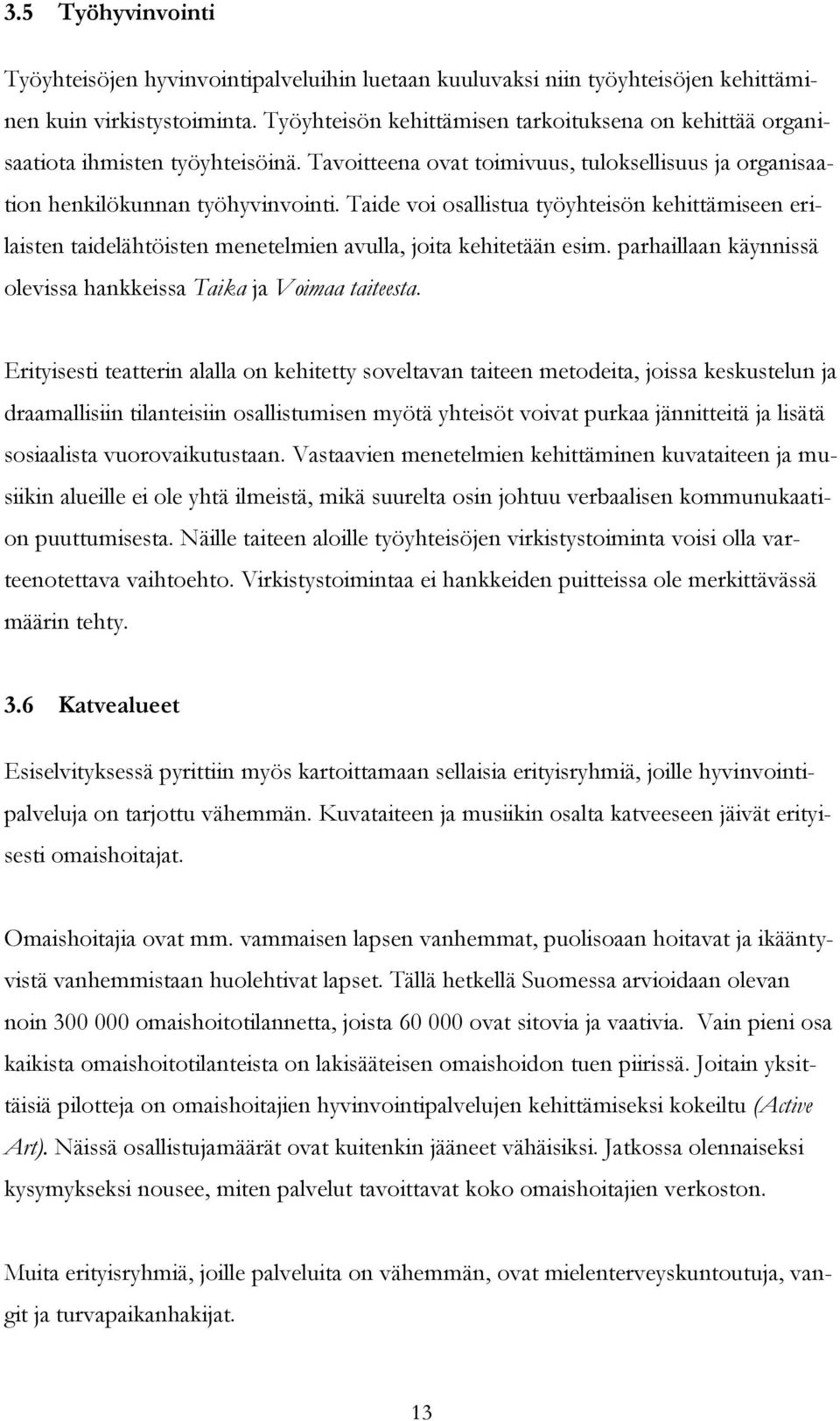 Taide voi osallistua työyhteisön kehittämiseen erilaisten taidelähtöisten menetelmien avulla, joita kehitetään esim. parhaillaan käynnissä olevissa hankkeissa Taika ja Voimaa taiteesta.