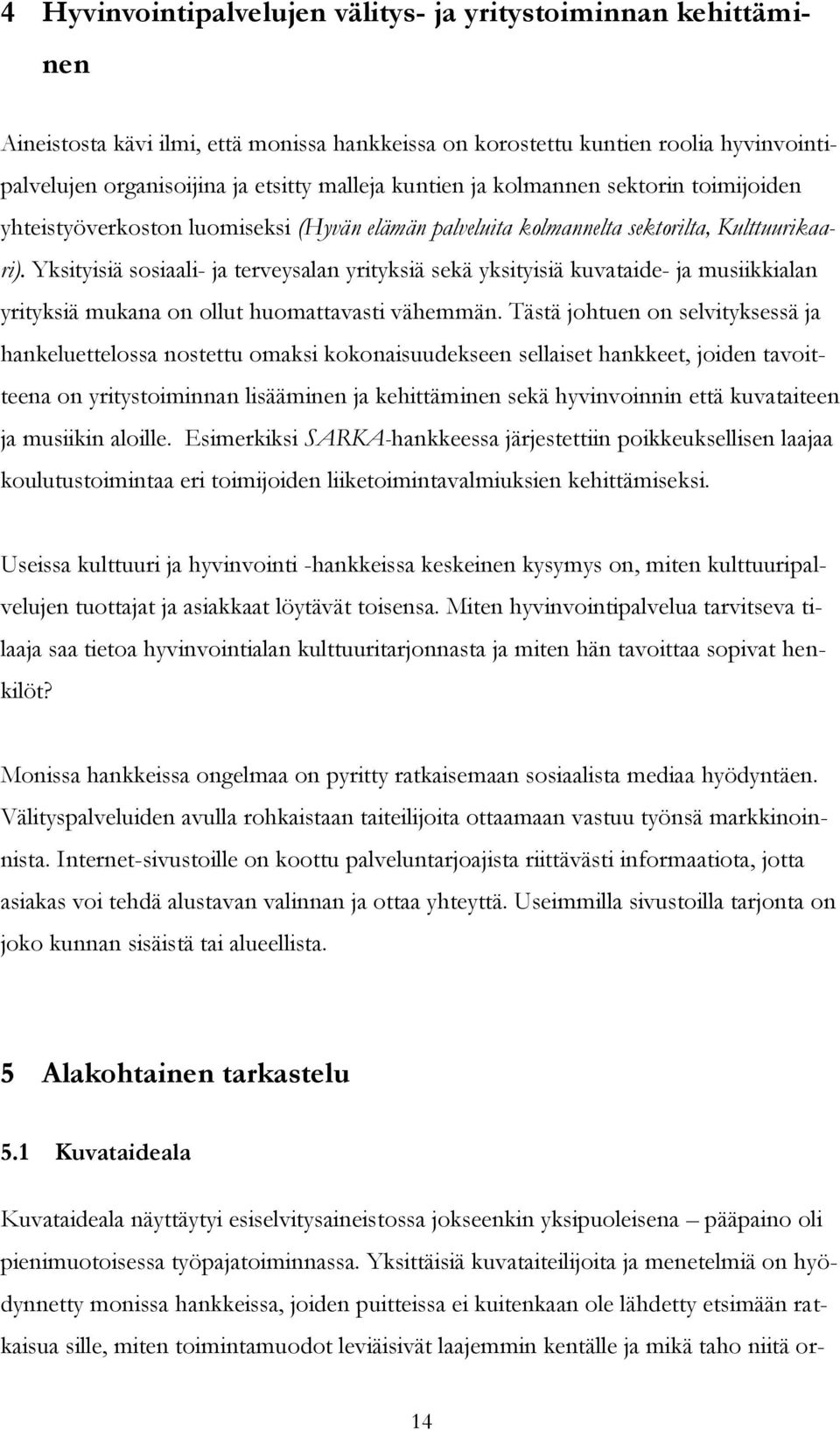 Yksityisiä sosiaali- ja terveysalan yrityksiä sekä yksityisiä kuvataide- ja musiikkialan yrityksiä mukana on ollut huomattavasti vähemmän.