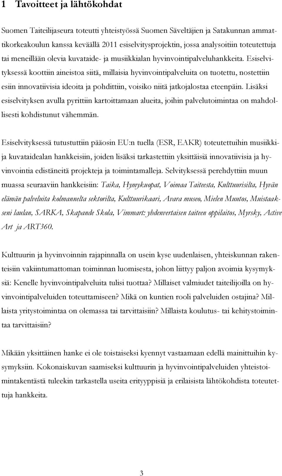 Esiselvityksessä koottiin aineistoa siitä, millaisia hyvinvointipalveluita on tuotettu, nostettiin esiin innovatiivisia ideoita ja pohdittiin, voisiko niitä jatkojalostaa eteenpäin.