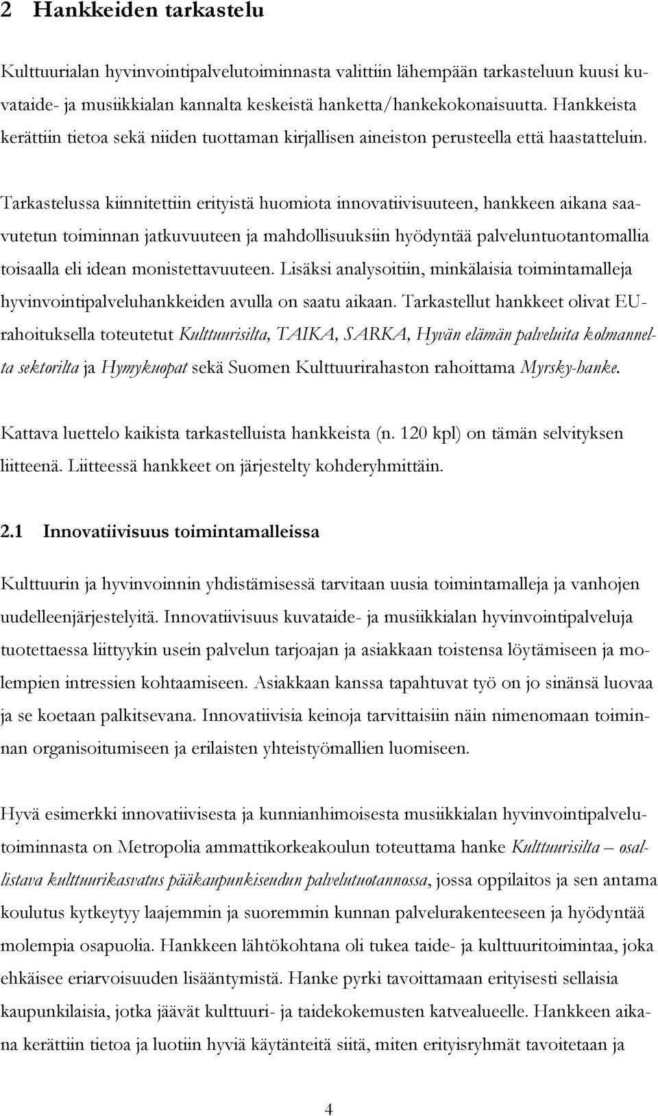 Tarkastelussa kiinnitettiin erityistä huomiota innovatiivisuuteen, hankkeen aikana saavutetun toiminnan jatkuvuuteen ja mahdollisuuksiin hyödyntää palveluntuotantomallia toisaalla eli idean