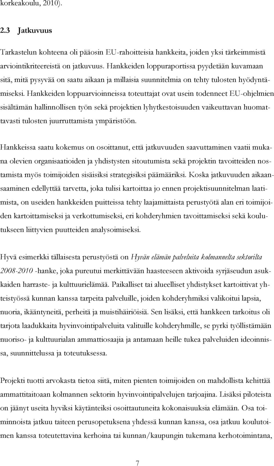 Hankkeiden loppuarvioinneissa toteuttajat ovat usein todenneet EU-ohjelmien sisältämän hallinnollisen työn sekä projektien lyhytkestoisuuden vaikeuttavan huomattavasti tulosten juurruttamista