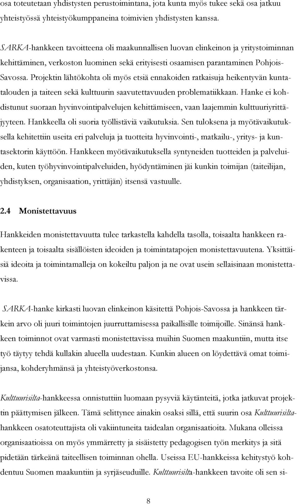 Projektin lähtökohta oli myös etsiä ennakoiden ratkaisuja heikentyvän kuntatalouden ja taiteen sekä kulttuurin saavutettavuuden problematiikkaan.