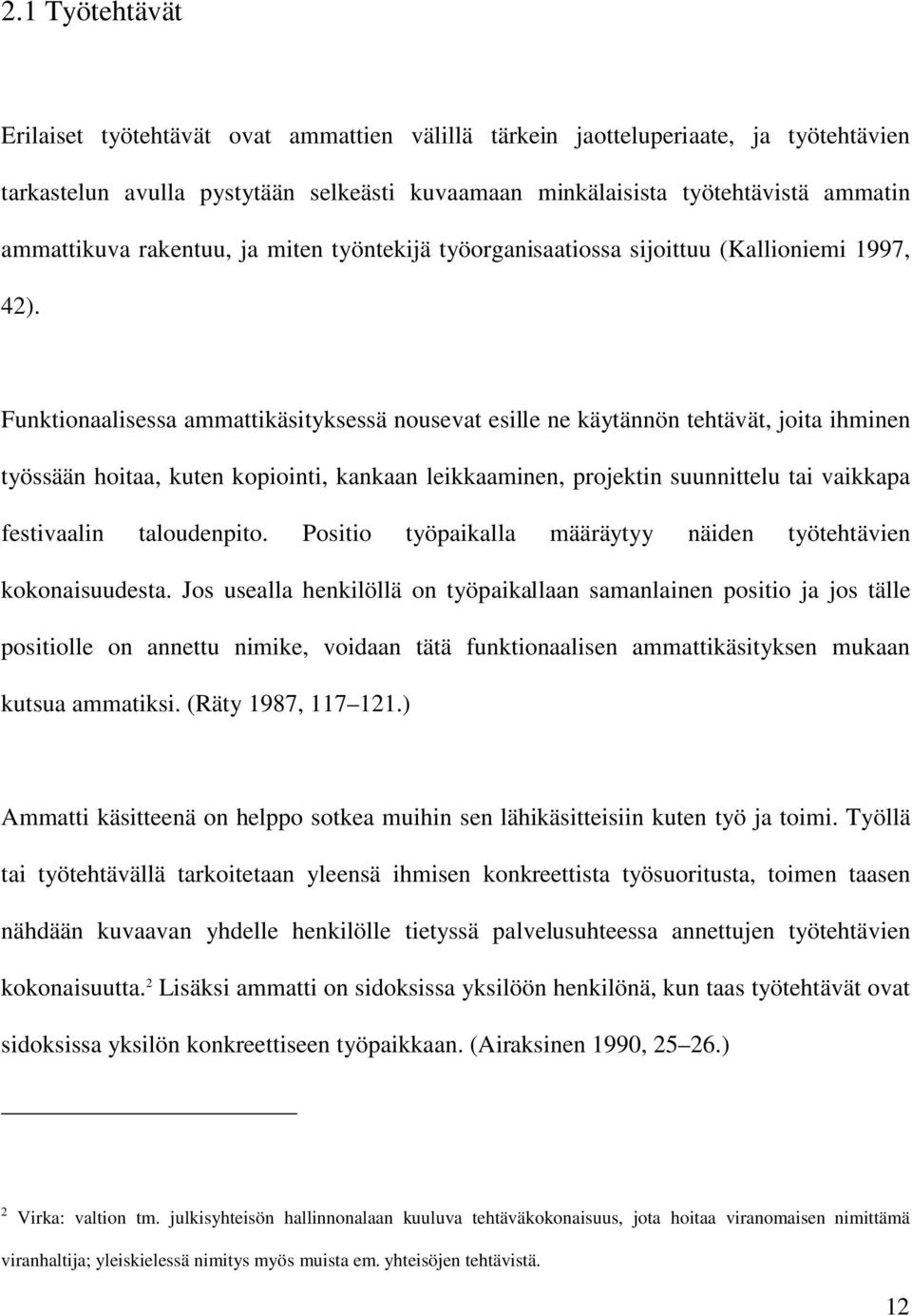 Funktionaalisessa ammattikäsityksessä nousevat esille ne käytännön tehtävät, joita ihminen työssään hoitaa, kuten kopiointi, kankaan leikkaaminen, projektin suunnittelu tai vaikkapa festivaalin