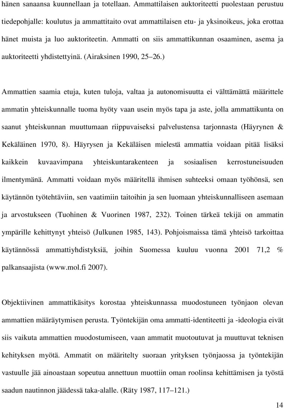 Ammatti on siis ammattikunnan osaaminen, asema ja auktoriteetti yhdistettyinä. (Airaksinen 1990, 25 26.