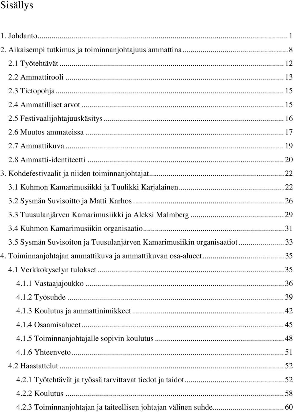 .. 26! 3.3 Tuusulanjärven Kamarimusiikki ja Aleksi Malmberg... 29! 3.4 Kuhmon Kamarimusiikin organisaatio... 31! 3.5 Sysmän Suvisoiton ja Tuusulanjärven Kamarimusiikin organisaatiot... 33! 4.