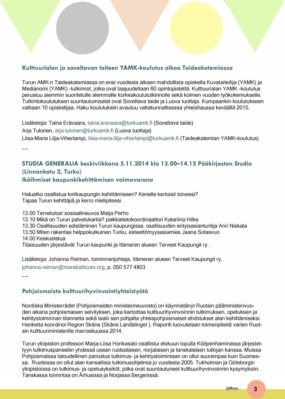 Tutkintokoulutuksen suuntautumisalat ovat Soveltava taide ja Luova tuottaja. Kumpaankin koulutukseen valitaan 10 opiskelijaa. Haku koulutuksiin avautuu valtakunnallisessa yhteishaussa keväällä 2015.