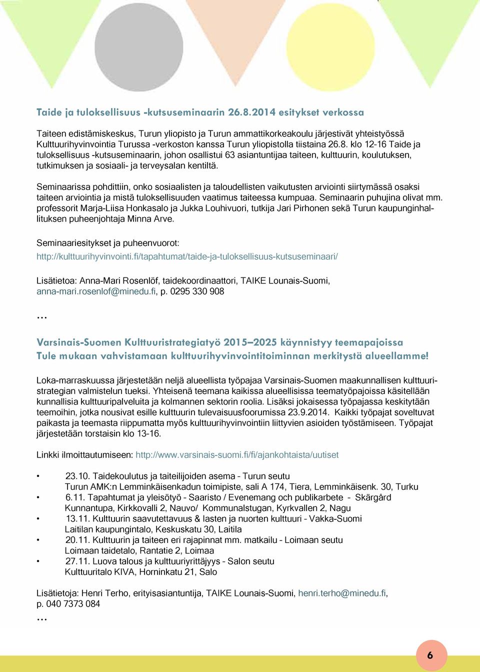 klo 12 16 Taide ja tuloksellisuus -kutsuseminaarin, johon osallistui 63 asiantuntijaa taiteen, kulttuurin, koulutuksen, tutkimuksen ja sosiaali- ja terveysalan kentiltä.